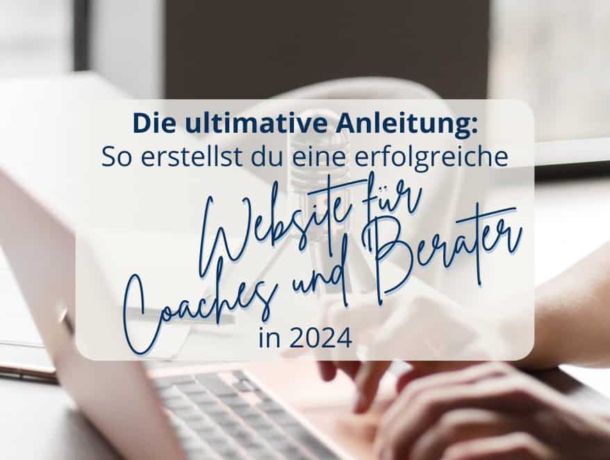 Die ultimative Anleitung: So erstellst du eine erfolgreiche Website für Coaches und Berater in 2024