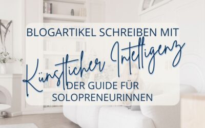 Blogartikel mit KI schreiben – der Guide für dich als Selbstständige