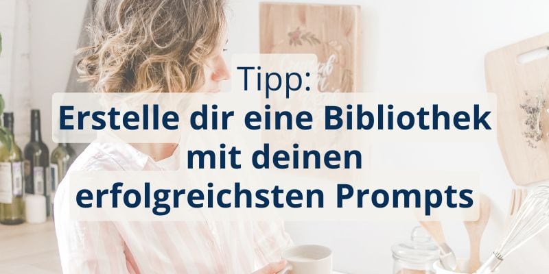 Bei der Nutzung von KI als Selbstständige solltest du dir eine Prompt-Bibliothek anlegen