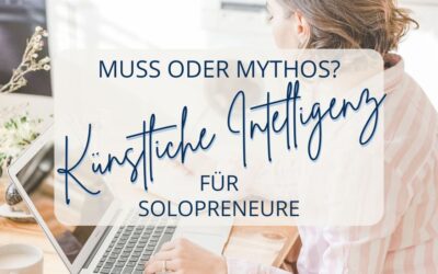 Künstliche Intelligenz für Solopreneure: Muss oder Mythos?