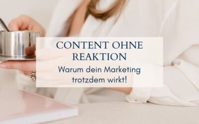 Content ohne Reaktion: Warum dein Marketing trotzdem wirkt