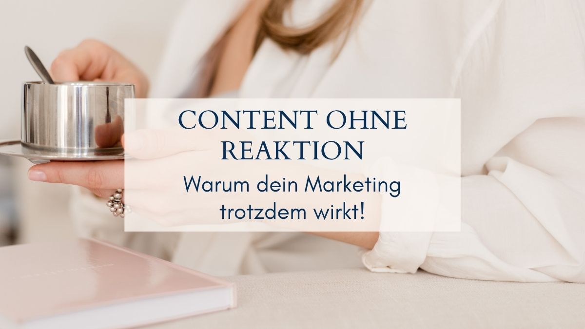 Content ohne Reaktion - warum dein Marketing trotzdem wirkt erfährst du in diesem Blogartikel